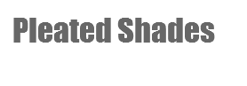Pleated Shades