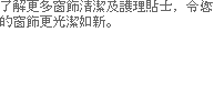 了解更多窗飾清潔及護理貼士，令您的窗飾更光潔如新。
